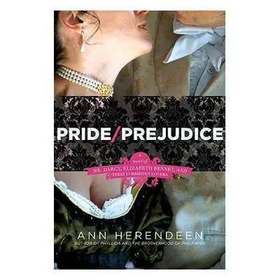 "Pride/Prejudice: A Novel of Mr. Darcy, Elizabeth Bennet, and Their Forbidden Lovers" - "" ("Her