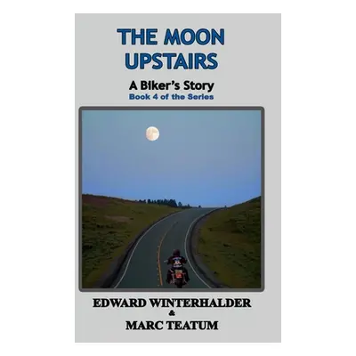 "The Moon Upstairs: A Biker's Story (Book 4 of the Series)" - "" ("Winterhalder Edward")