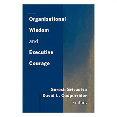 "Organizational Wisdom and Executive Courage" - "" ("Srivastva Suresh")