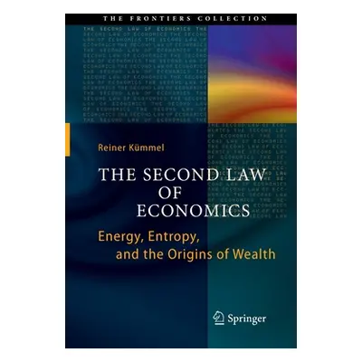 "The Second Law of Economics: Energy, Entropy, and the Origins of Wealth" - "" ("Kmmel Reiner")