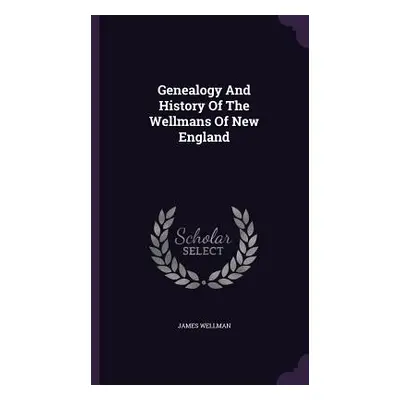 "Genealogy And History Of The Wellmans Of New England" - "" ("Wellman James")