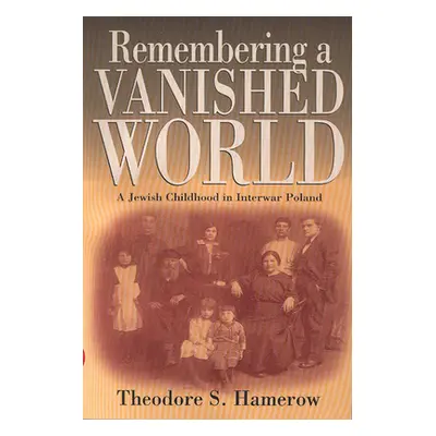 "Remembering a Vanished World: A Jewish Childhood in Interwar Poland" - "" ("Hamerow Theodore S.