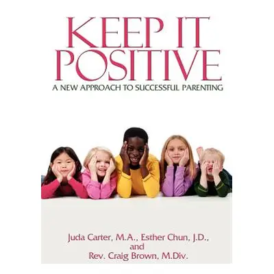 "Keep It Positive: A New Approach to Successful Parenting" - "" ("Carter Ma Juda")