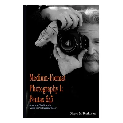 "Medium-Format Photography I: Pentax 645" - "" ("Tomlinson Shawn M.")