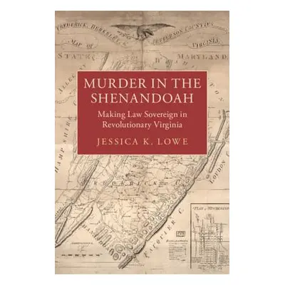 "Murder in the Shenandoah: Making Law Sovereign in Revolutionary Virginia" - "" ("Lowe Jessica K