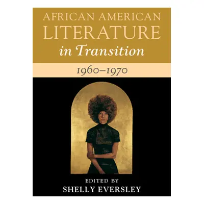 "African American Literature in Transition, 1960-1970" - "" ("Eversley Shelly")