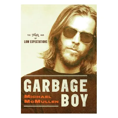 "Garbage Boy: The High Bar of Low Expectations" - "" ("McMullen Michael")