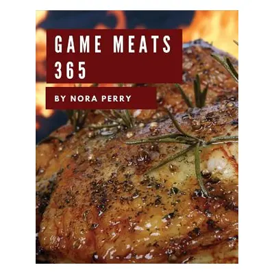 "Game Meats 365: Enjoy 365 Days with Amazing Game Meat Recipes in Your Own Game Meat Cookbook! [