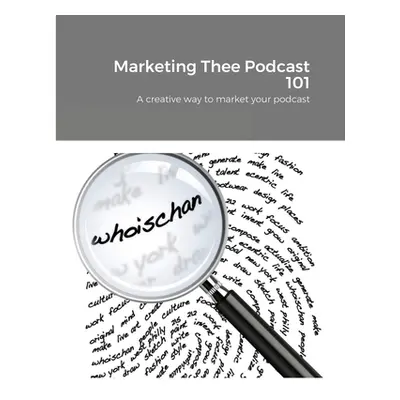 "Marketing Thee Podcast 101: A creative way to market your podcast" - "" ("Marshall Chantal")