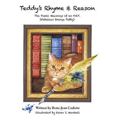 "Teddy's Rhyme & Reason: The Poetic Mewsings of an F.O.T. (Fabulous Orange Tabby)" - "" ("Marsha