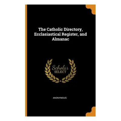 "The Catholic Directory, Ecclasiastical Register, and Almanac" - "" ("Anonymous")