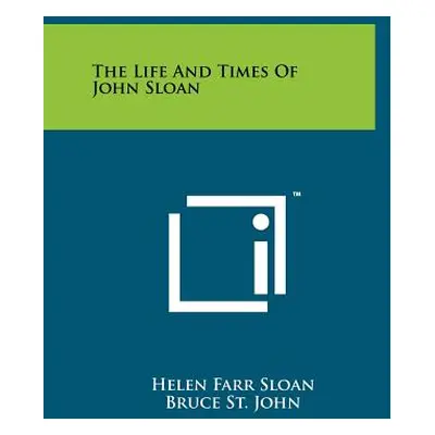 "The Life And Times Of John Sloan" - "" ("Sloan Helen Farr")