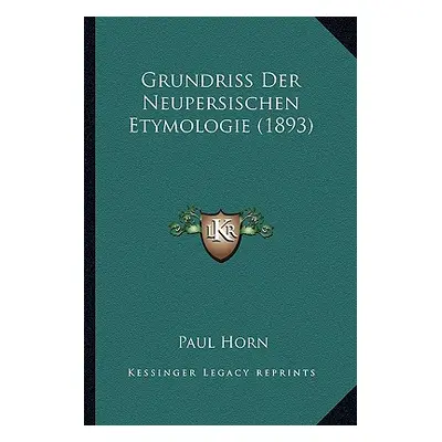 "Grundriss Der Neupersischen Etymologie (1893)" - "" ("Horn Paul")