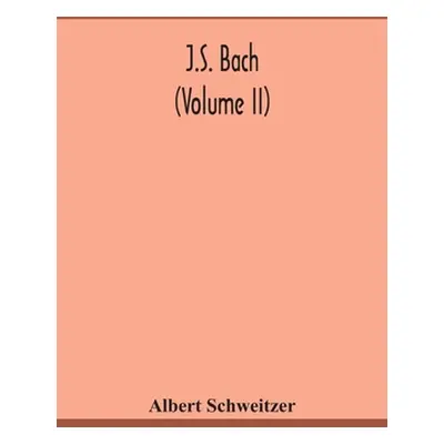 "J.S. Bach (Volume II)" - "" ("Schweitzer Albert")