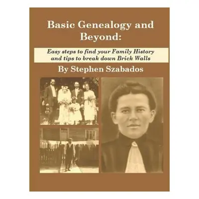 "Basic Genealogy and Beyond: Easy steps to find your Family History and tips to break down Brick