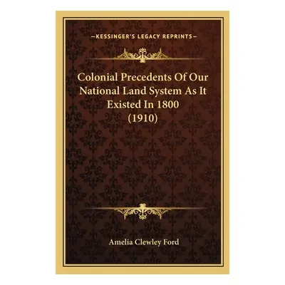 "Colonial Precedents Of Our National Land System As It Existed In 1800 (1910)" - "" ("Ford Ameli