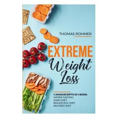 "Extreme Weight Loss: 4 Manuscripts in 1 Book: Water Fasting, Dash Diet, Boiled Egg Diet, Milita