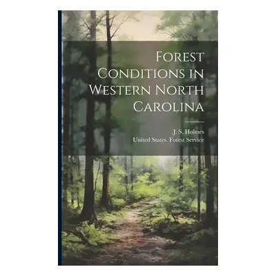 "Forest Conditions in Western North Carolina" - "" ("Holmes J. S. (John Simcox) 1868-1958")