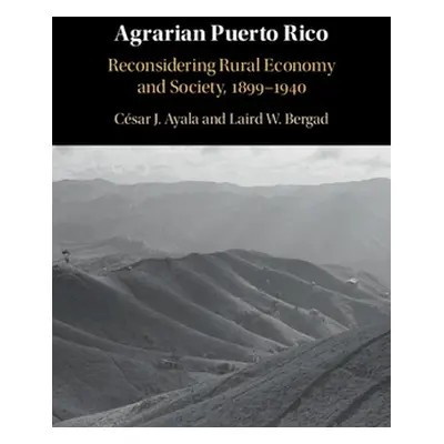 "Agrarian Puerto Rico: Reconsidering Rural Economy and Society, 1899-1940" - "" ("Ayala Csar J."