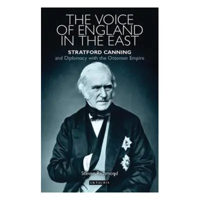 "The Voice of England in the East: Stratford Canning and Diplomacy with the Ottoman Empire" - ""