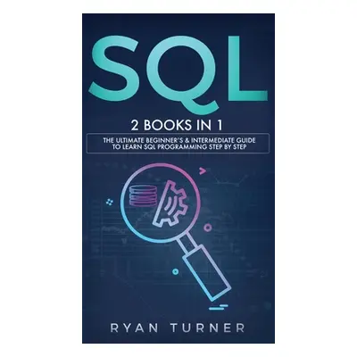 "SQL: 2 books in 1 - The Ultimate Beginner's & Intermediate Guide to Learn SQL Programming step 