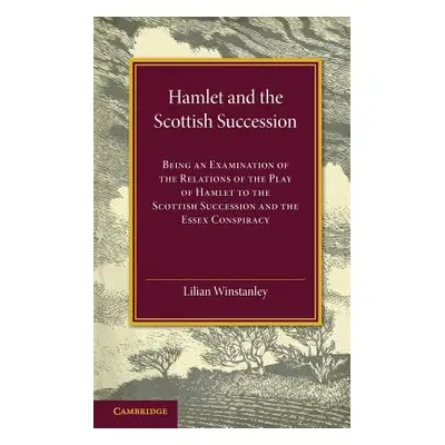 "Hamlet and the Scottish Succession: Being an Examination of the Relations of the Play of Hamlet