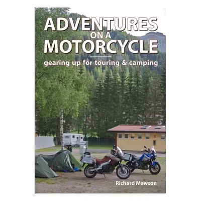 "Adventures on a Motorcycle - gearing up for touring & camping" - "" ("Mawson Richard")