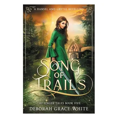 "Song of Trails: A Hansel and Gretel Retelling" - "" ("White Deborah Grace")