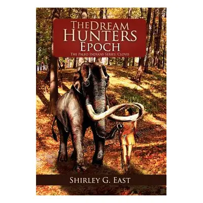 "The Dream Hunters Epoch: The Paleo Indians Series" - "" ("East Shirley G.")