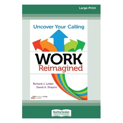 "Work Reimagined: Uncover Your Calling [Standard Large Print 16 Pt Edition]" - "" ("Leider Richa