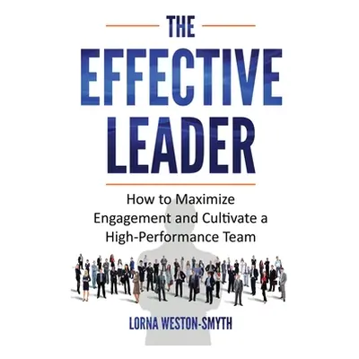 "The Effective Leader: How to Maximize Engagement and Cultivate a High-Performance Team" - "" ("