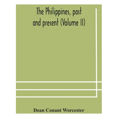 "The Philippines, past and present (Volume II)" - "" ("Conant Worcester Dean")