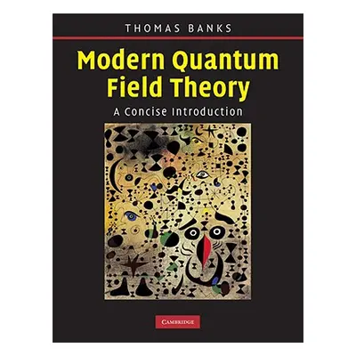 "Modern Quantum Field Theory: A Concise Introduction" - "" ("Banks Tom")