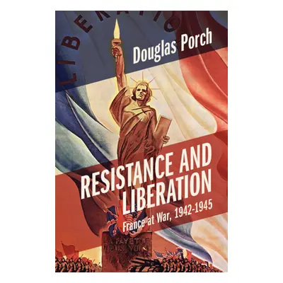 "Resistance and Liberation: France at War, 1942-1945" - "" ("Porch Douglas")