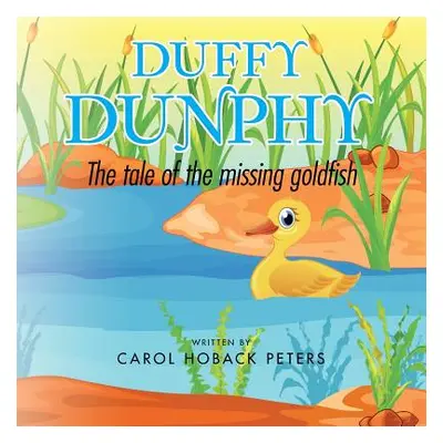 "Duffy Dunphy: The Tale of the Missing Goldfish" - "" ("Peters Carol Hoback")