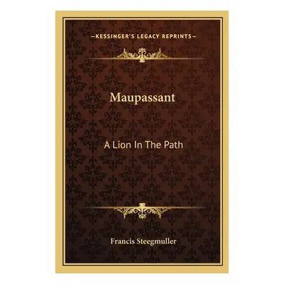 "Maupassant: A Lion In The Path" - "" ("Steegmuller Francis")