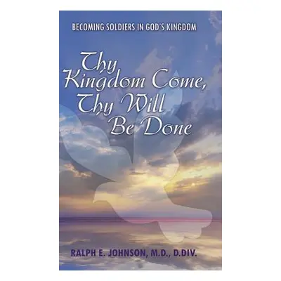 "Thy Kingdom Come, Thy Will Be Done: Becoming Soldiers in God's Kingdom" - "" ("Johnson D. DIV R