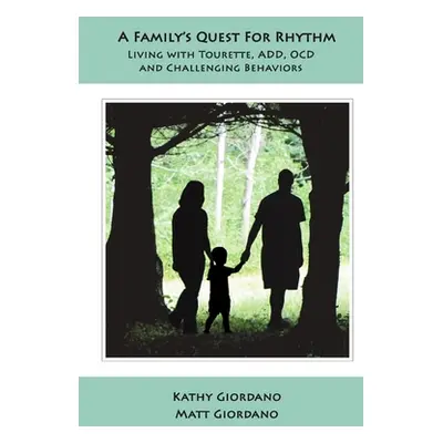 "A Family's Quest for Rhythm: Living with Tourette, ADD, OCD & Challenging Behaviors" - "" ("Gio