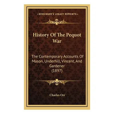 "History Of The Pequot War: The Contemporary Accounts Of Mason, Underhill, Vincent, And Gardener