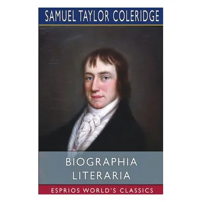 "Biographia Literaria (Esprios Classics)" - "" ("Coleridge Samuel Taylor")