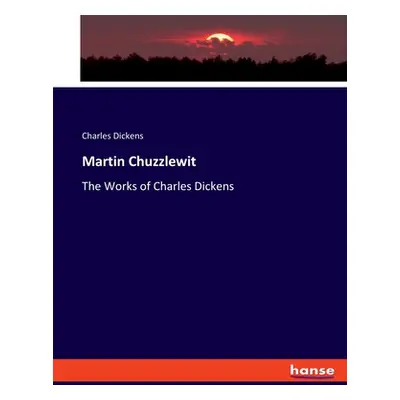 "Martin Chuzzlewit: The Works of Charles Dickens" - "" ("Dickens Charles")