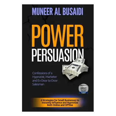 "Power Persuasion: 6 Strategies to Instantly Influence & Hypnotize Both Online and Offline" - ""