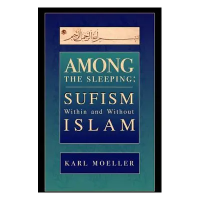 "Among The Sleeping: Sufism Within And Without Islam" - "" ("Moeller Karl")