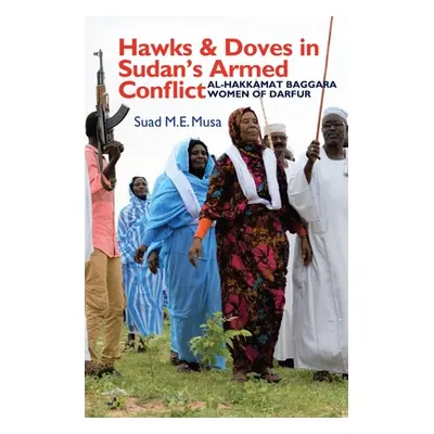 "Hawks and Doves in Sudan's Armed Conflict: Al-Hakkamat Baggara Women of Darfur" - "" ("Musa Sua