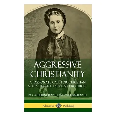 "Aggressive Christianity: A Passionate Call for Christian Social Justice Expressed by Christ (Ha