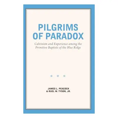 "Pilgrims of Paradox: Calvinism and Experience among the Primitive Baptists of the Blue Ridge" -