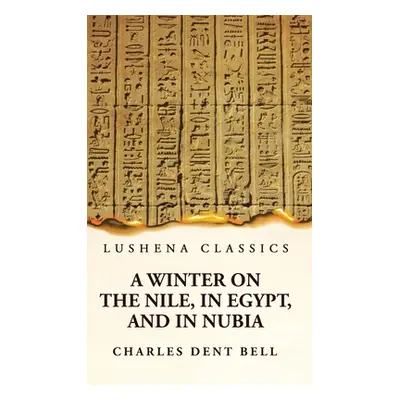 "A Winter on the Nile, in Egypt, and in Nubia" - "" ("Charles Dent Bell")