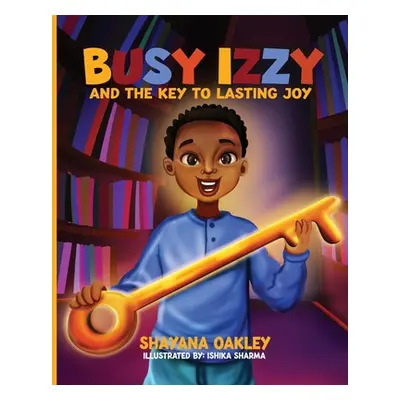 "Busy Izzy and the Key to Lasting Joy" - "" ("Oakley Shayana")