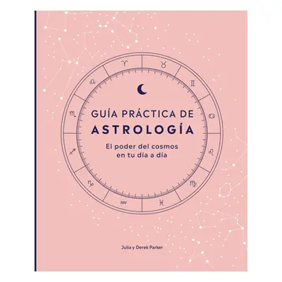 "Gua Prctica de Astrologa (Parkers' Astrology Pack): El Poder del Cosmos En Tu Da a Da" - "" ("P