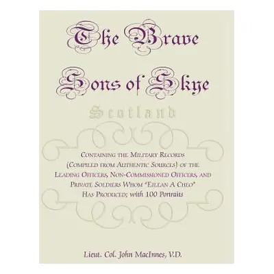 "The Brave Sons of Skye [Scotland]: Containing the Military Records